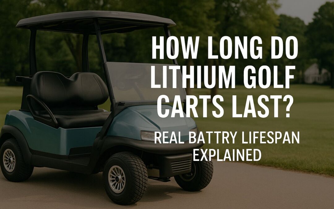 How Long Do Lithium Golf Carts Last? Real Battery Lifespan Explained